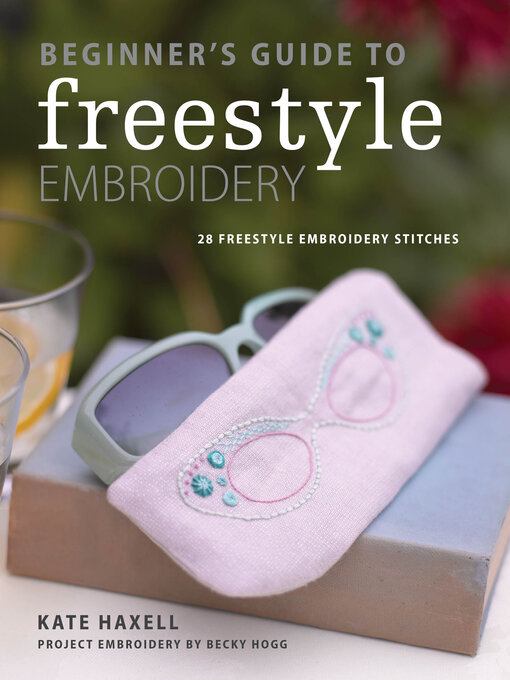 Title details for Beginner's Guide to Freestyle Embroidery by Kate Haxell - Available